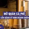 Mở quán cafe có cần giấy phép kinh doanh không?