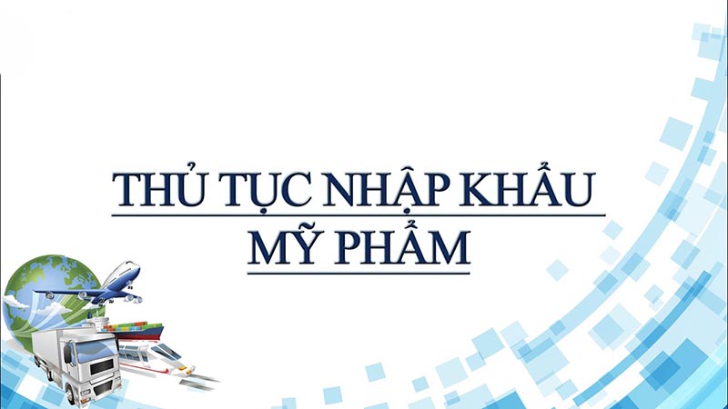 Chi tiết các thủ tục nhập khẩu mỹ phẩm